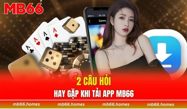 2 câu hỏi hay gặp khi tải app MB66