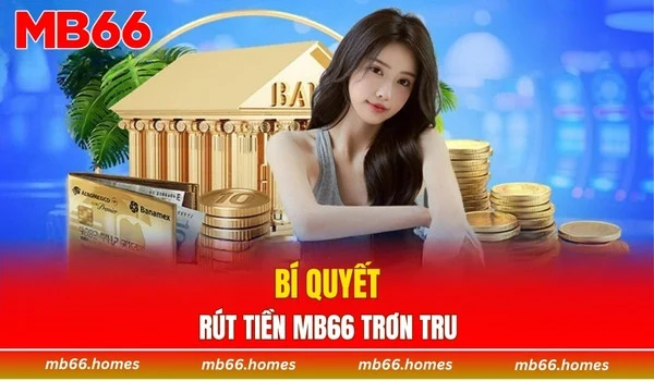 Bí quyết rút tiền MB66 trơn tru