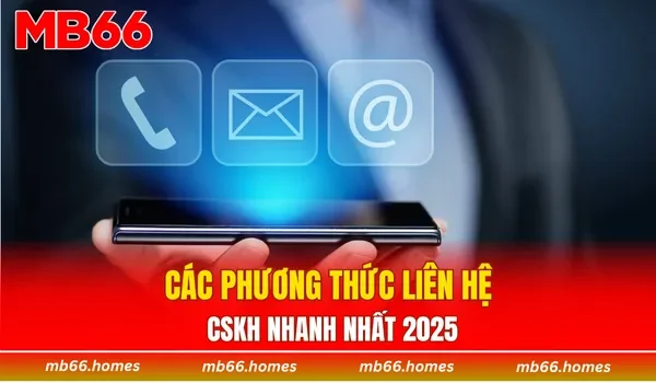 Các phương thức liên hệ CSKH nhanh nhất 2025