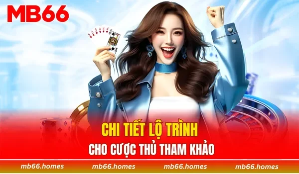 Chi tiết lộ trình cho cược thủ tham khảo