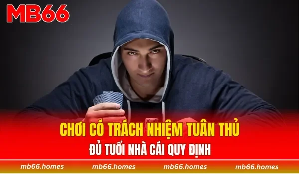 Chơi có trách nhiệm tuân thủ đủ tuổi nhà cái quy định
