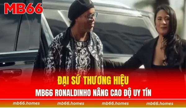Đại sứ thương hiệu MB66 Ronaldinho nâng cao độ uy tín