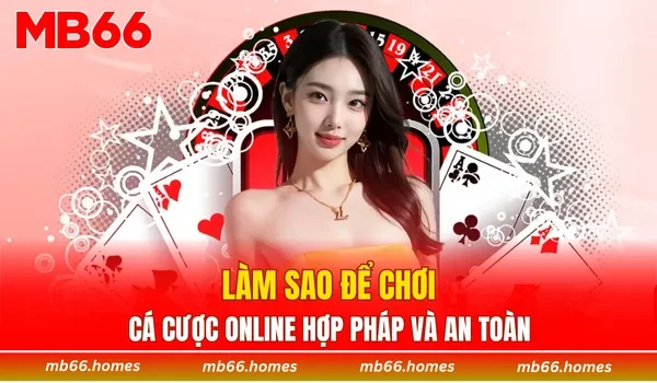 Làm sao để chơi cá cược online hợp pháp và an toàn