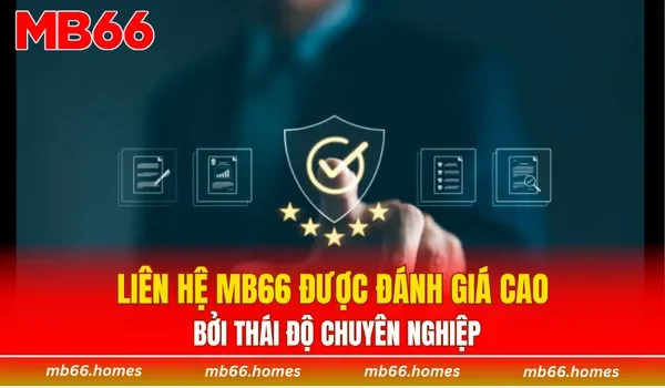 Liên hệ MB66 được đánh giá cao bởi thái độ chuyên nghiệp 