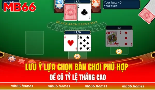 Lưu ý lựa chọn bàn chơi phù hợp để có tỷ lệ thắng cao