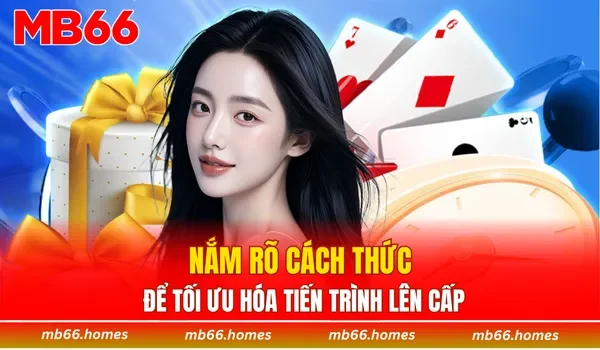 Nắm rõ cách thức để tối ưu hóa tiến trình lên cấp