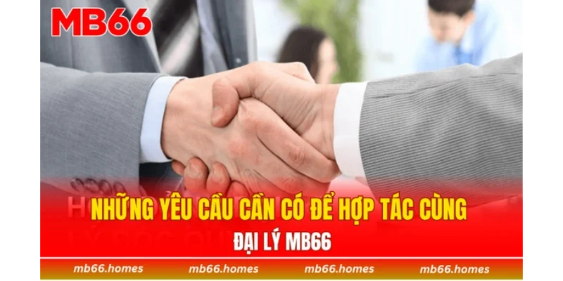 Những yêu cầu cần có để hợp tác cùng đại lý MB66