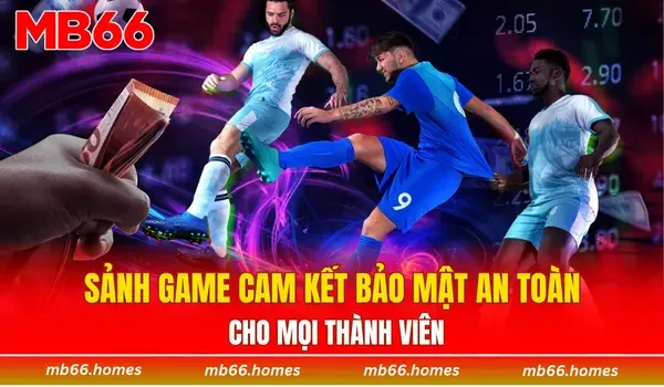 Sảnh game cam kết bảo mật an toàn cho mọi thành viên