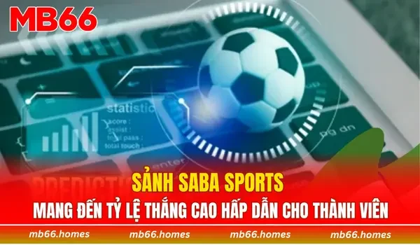 Sảnh Saba Sports mang đến tỷ lệ thắng cao hấp dẫn cho thành viên