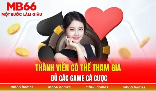 Thành viên có thể tham gia đủ các game cá cược