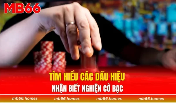 Tìm hiểu các dấu hiệu nhận biết nghiện cờ bạc