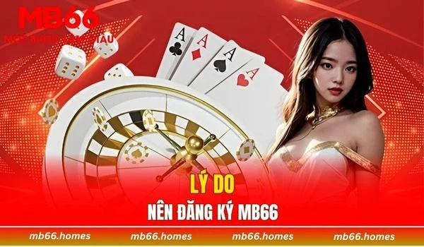 Vì sao nên đăng ký MB66 và tham gia cá cược ngay hôm nay?
